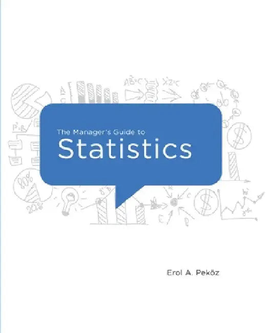 The Manager's Guide to Statistics, 2020 Edition by Erol Pekoz