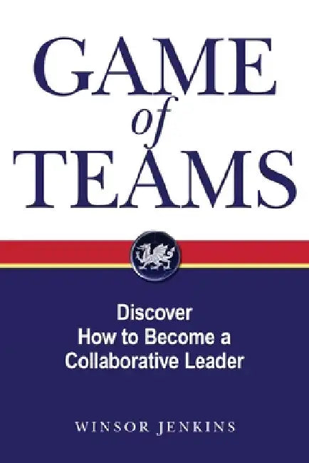 Game of Teams: Discover How to Become a Collaborative Leader by Winsor Jenkins