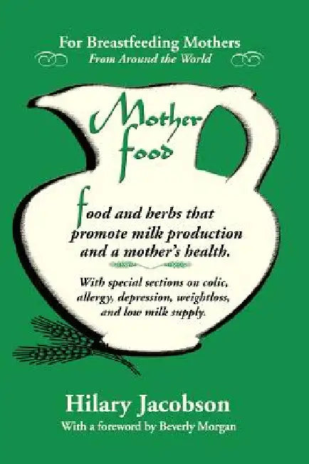 Mother Food: A Breastfeeding Diet Guide with Lactogenic Foods and Herbs for a Mom and Baby's Best Health by Hilary Jacobson