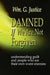 Damned If We Are Not Forgiven by William G. Justice