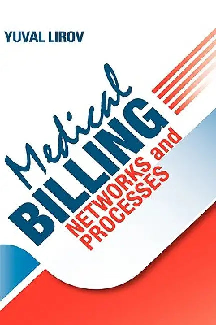Medical Billing Networks and Processes - Profitable and Compliant Revenue Cycle Management in the Internet Age by Yuval Lirov, Doug Cassel, Alison Cohen