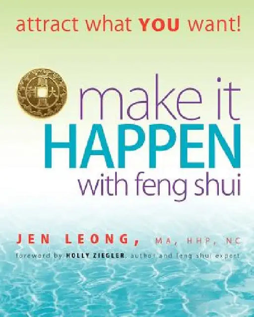 Make It Happen with Feng Shui: attract what YOU want! by Jen Leong