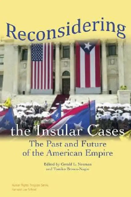Reconsidering the Insular Cases: The Past and Future of the American Empire by Gerald L. Neuman