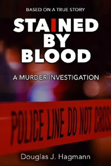 Stained By Blood: A Murder Investigation by Douglas J. Hagmann