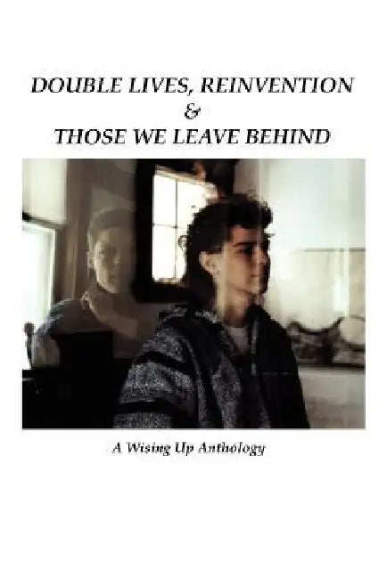 Double Lives, Reinvention & Those We Leave Behind by Heather Tosteson, Charles D. Brockett