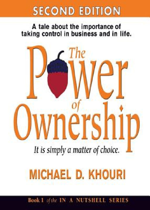 The Power of Ownership: It Is Simply a Matter of Choice.: A Tale about the Importance of Taking Control in Business and in Life. by Michael D. Khouri