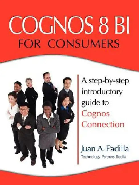 Cognos 8 Bi for Consumers by Juan A. Padilla