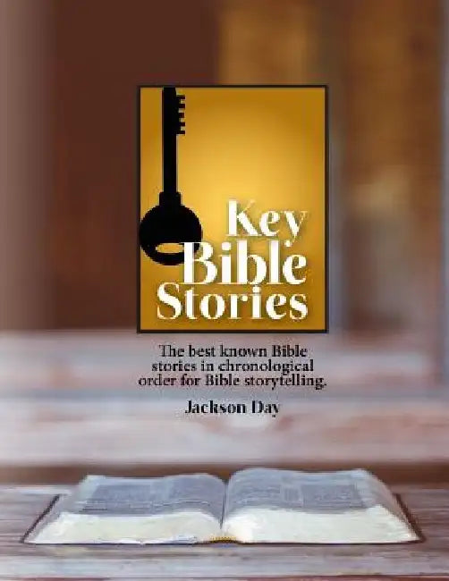 Key Bible Stories: The Best Known Bible Stories in Chronological Order for Bible Storytelling by Jack Day