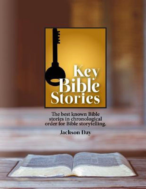 Key Bible Stories: The Best Known Bible Stories in Chronological Order for Bible Storytelling by Jack Day