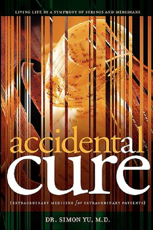 Accidental Cure: Extraordinary Medicine for Extraordinary Patients by Simon Yu