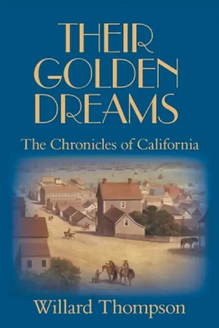 Their Golden Dreams: The Chronicles of California by Willard Thompson