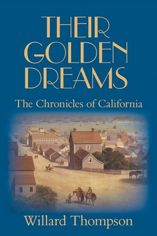 Their Golden Dreams: The Chronicles of California by Willard Thompson
