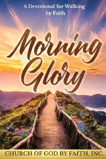 Morning Glory: A Devotional for Walking by Faith: A Devotional For Walking by Faith by Church of God by Faith
