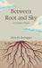 Between Root and Sky: A Collection of Poems by Alicia M. Rodriguez