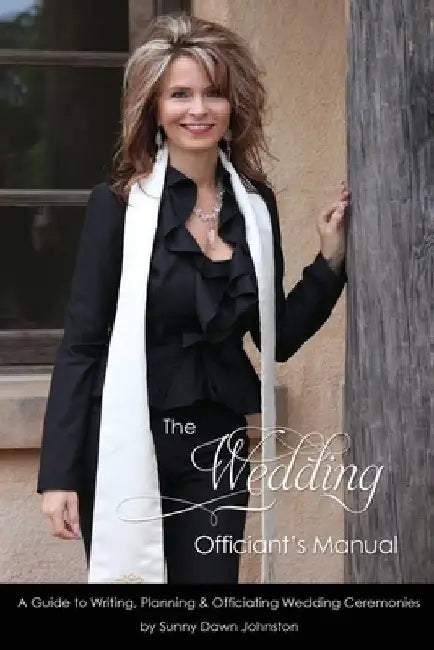 The Wedding Officiant's Manual: The Wedding Guide to Writing, Planning and Officiating Wedding Ceremonies by Sunny Dawn Johnston