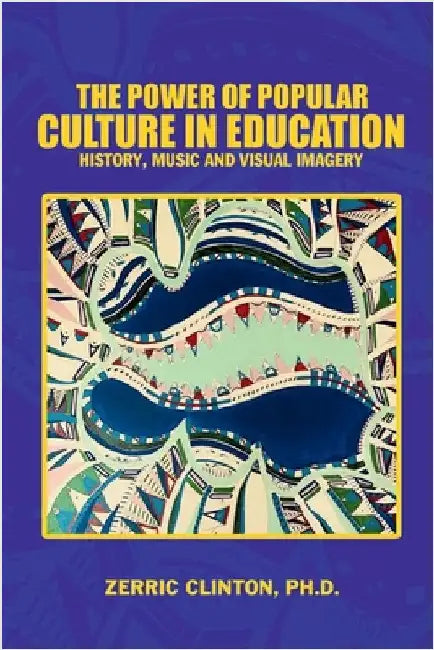 The Power of Popular Culture in Education: History, Music, and Visual Imagery by Clinton, Zerric