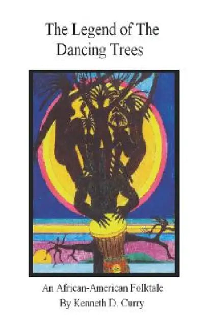The Legend of the Dancing Trees, An African American Folktale by Kenneth D. Curry