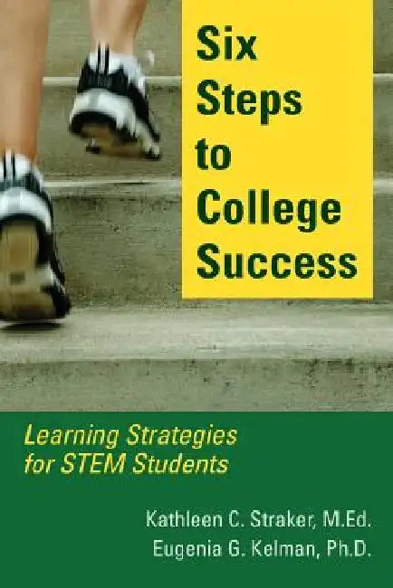 Six Steps to College Success: Learning Strategies for STEM Students by Kathleen C. Straker