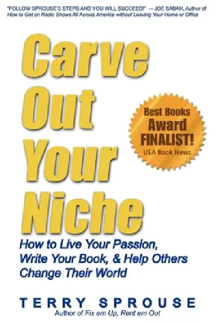 Carve Out Your Niche: How to LIve Your Passion, Write Your Book, & Help Others Change Their World by Terry Wayne Sprouse