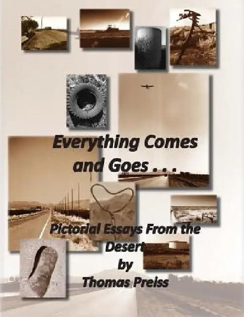 Everything Comes and Goes . . .: Pictorial Essays from the Desert by Thomas Preiss