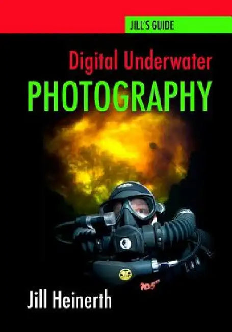 Digital Underwater Photography: Jill Heinerth's Guide to Digital Underwater Photography by Robert McClellan