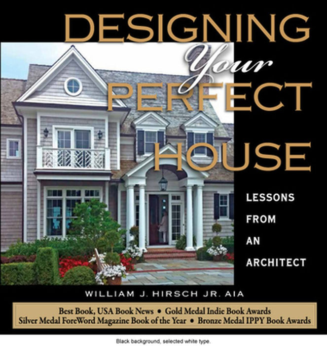 Designing Your Perfect House: Lessons from an Architect: Second Edition by William J. Hirsch Jr. Aia