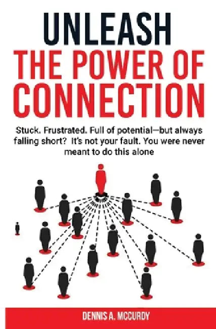 Unleash the Power of Connection by Dennis V. McCurdy