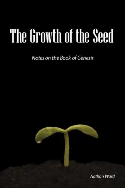 The Growth of the Seed: Notes on the Book of Genesis by Nathan A. Ward