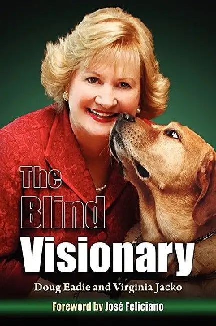 The Blind Visionary: Practical Lessons for Meeting Challenges on the Way to a More Fulfilling Life and Career by Doug Eadie, Virginia Jacko, Douglas C. Eadie