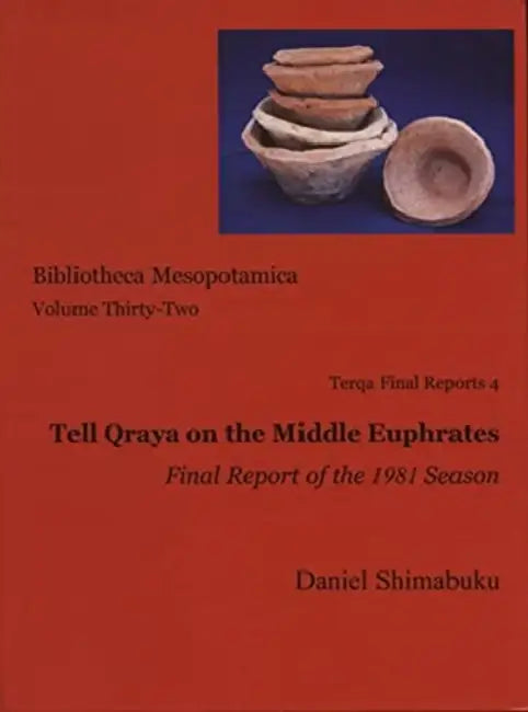 Tell Qraya on the Middle Euphrates: Terqa Final Reports 4. Final Report of the 1981 Season by Daniel Shimabuku