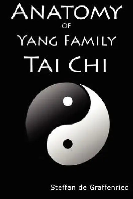 Anatomy of Yang Family Tai Chi by Steffan De Graffenried