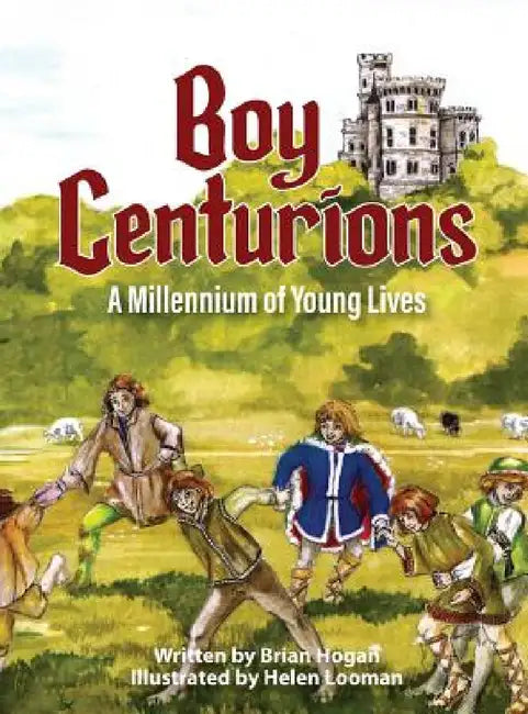 Boy Centurions: A Millennium of Young Lives by Brian Hogan, Helen Looman, Heath Locke