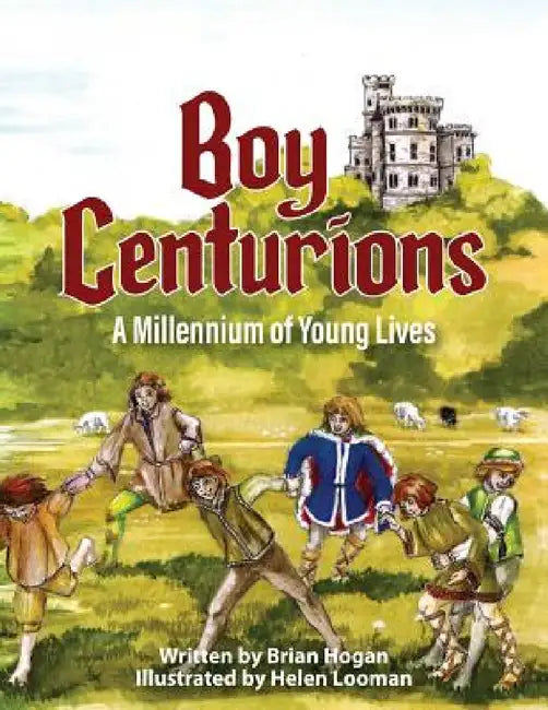 Boy Centurions: A Millennium of Young Lives by Brian Hogan, Helen Looman, Heath Locke