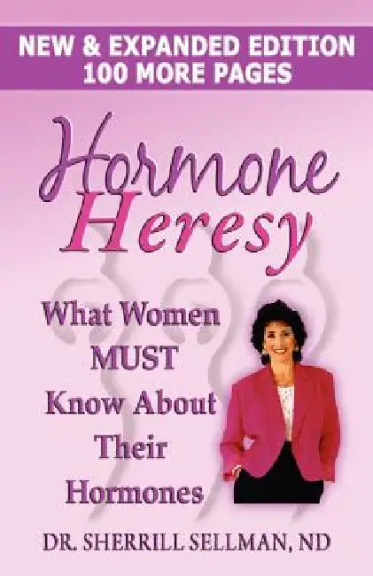 Hormone Heresy What Women Must Know About Their Hormones by Sherrill Sellman