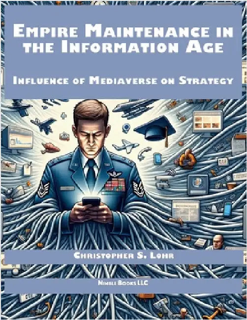 Empire Maintenance in the Information Age: Influence of Mediaverse on Strategy by Lohr, Christopher S.