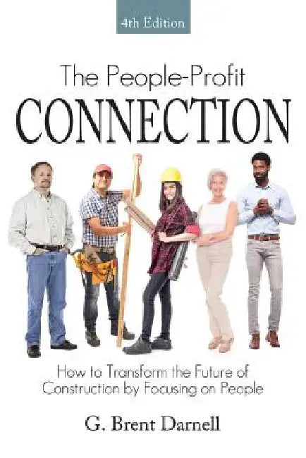 The People Profit Connection 4th Edition: How to Transform the Future of Construction by Focusing on People by G. Brent Darnell