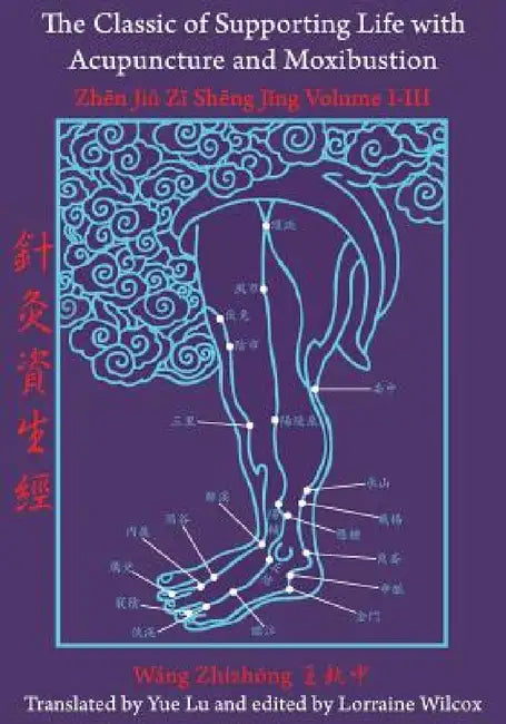 The Classic of Supporting Life with Acupuncture and Moxibustion: Volumes I-III by Lorraine Wilcox, Yue Lu