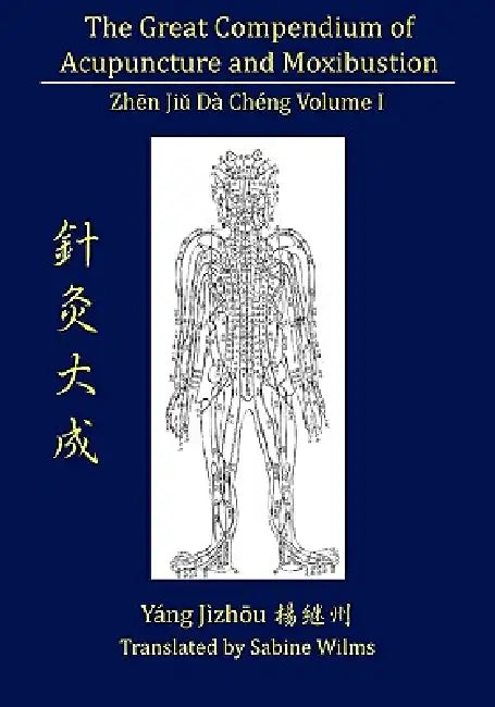 The Great Compendium of Acupuncture and Moxibustion Vol. I by Sabine Wilms, Jizhou Yang