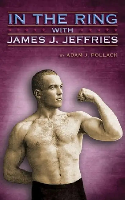 In the Ring with James J. Jeffries by Adam J. Pollack
