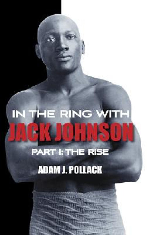 In the Ring With Jack Johnson - Part I: The Rise by Adam J. Pollack
