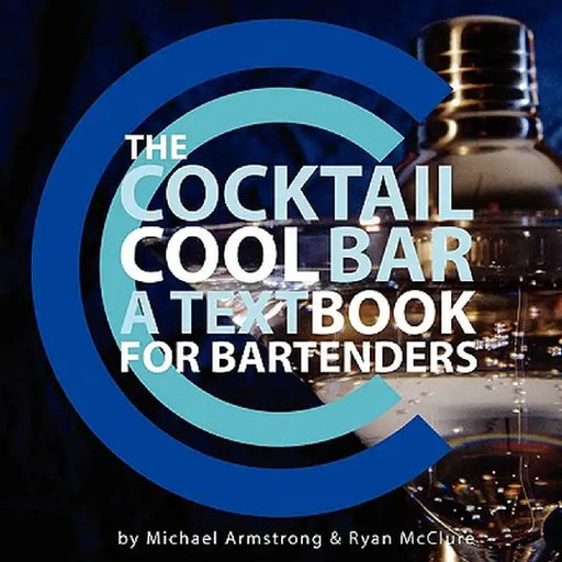 The Cocktail Cool Bar: A Textbook for Bartenders by Ryan J. McClure