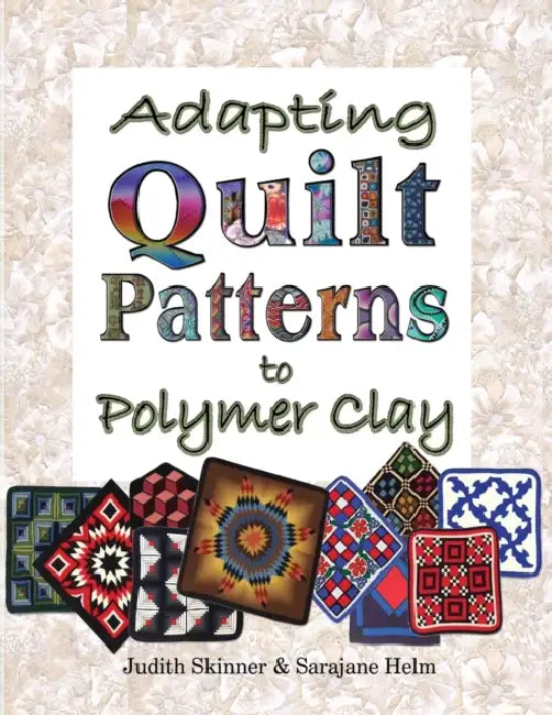 Adapting Quilt Patterns to Polymer Clay by Judith Skinner, Sarajane Helm