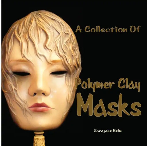 A Collection Of Polymer Clay Masks by Sarajane R. Helm