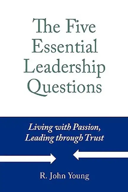 The Five Essential Leadership Questions by R. John Young