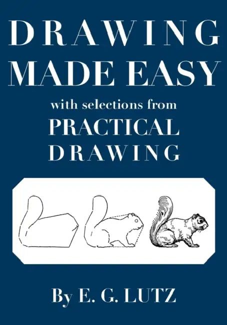 Drawing Made Easy with Selections from Practical Drawing by E. G. Lutz, Darren R. Rousar