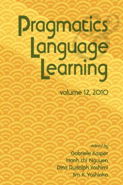 Pragmatics and Language Learning Volume 12 by Gabriele Kasper, Hanh Thi Nguyen, Dina Rudolph Yoshimi