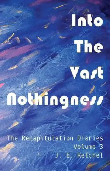 Into The Vast Nothingness by J. E. Ketchel