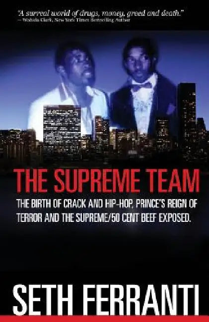 The Supreme Team: The Birth of Crack and Hip-Hop, Prince's Reign of Terror and the Supreme/50 Cent Beef Exposed by Seth Ferranti
