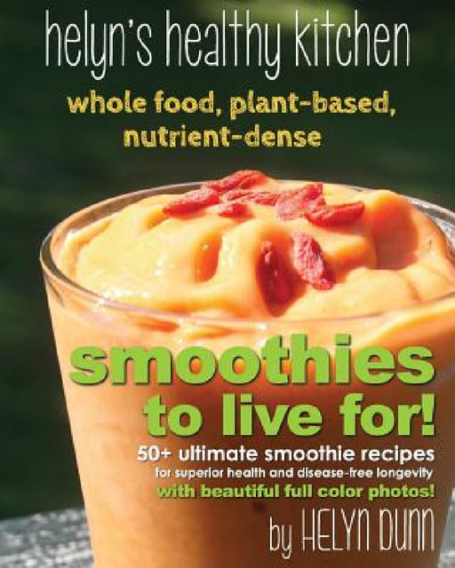 Smoothies to Live For! by Helyn Dunn, Writer Services LLC