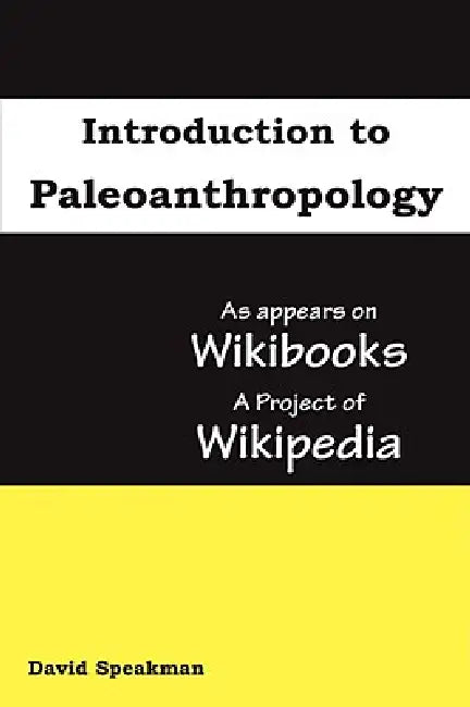 Introduction to Paleoanthropology: as appears on Wikibooks, a project of Wikipedia by David Speakman, Seven Treasures Publications, Wikipedia